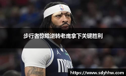 步行者惊险逆转老鹰拿下关键胜利