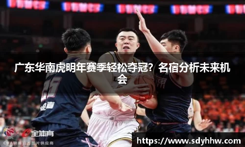 广东华南虎明年赛季轻松夺冠？名宿分析未来机会