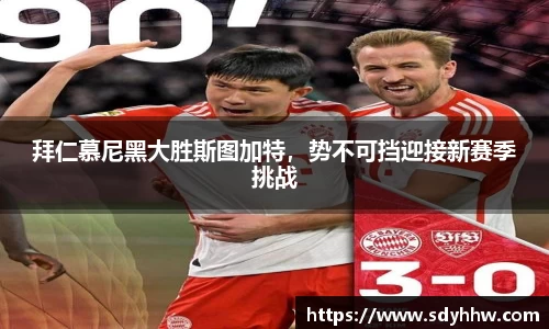 拜仁慕尼黑大胜斯图加特，势不可挡迎接新赛季挑战