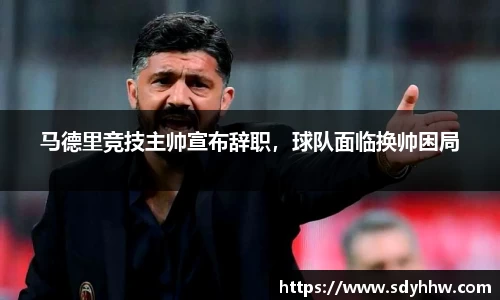 马德里竞技主帅宣布辞职，球队面临换帅困局