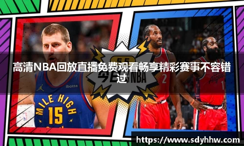 高清NBA回放直播免费观看畅享精彩赛事不容错过
