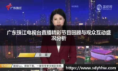 广东珠江电视台直播精彩节目回顾与观众互动盛况分析