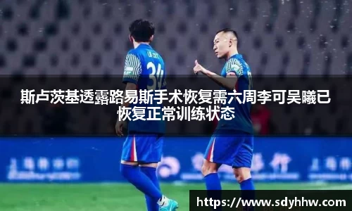 斯卢茨基透露路易斯手术恢复需六周李可吴曦已恢复正常训练状态