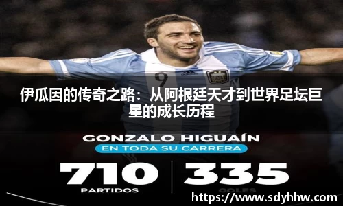 伊瓜因的传奇之路：从阿根廷天才到世界足坛巨星的成长历程