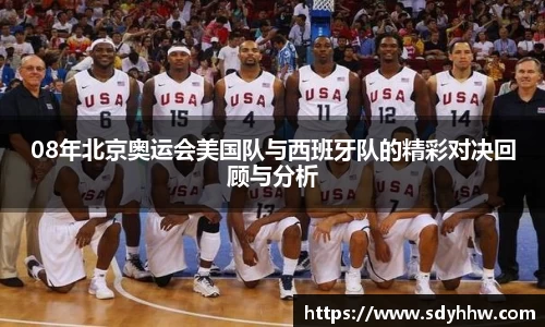 08年北京奥运会美国队与西班牙队的精彩对决回顾与分析