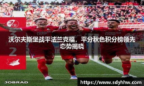 沃尔夫斯堡战平法兰克福，平分秋色积分榜领先态势揭晓